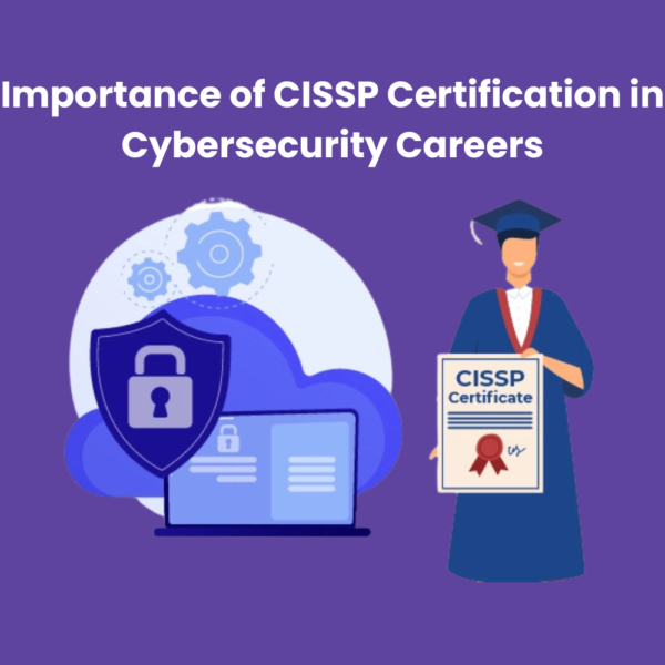Importance of CISSP Certification in Cybersecurity Careers